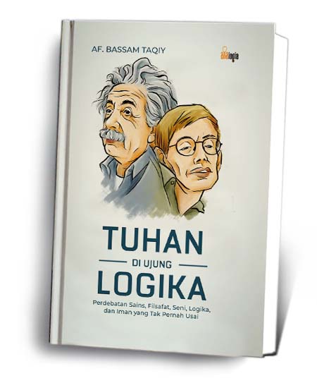 Tuhan di Ujung Logika – Perdebatan Sains, Filsafat, Seni, Logika, dan Iman yang Tiada Akhir
